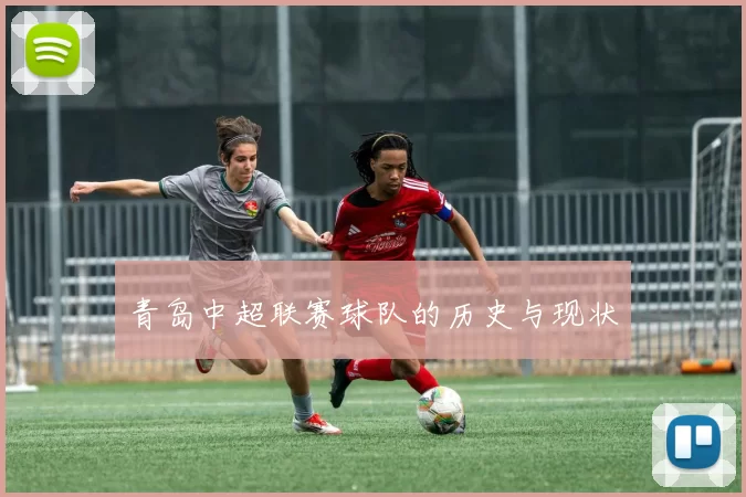青岛中超联赛球队的历史与现状
