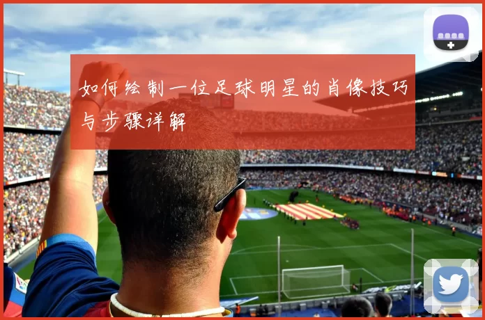 如何绘制一位足球明星的肖像技巧与步骤详解