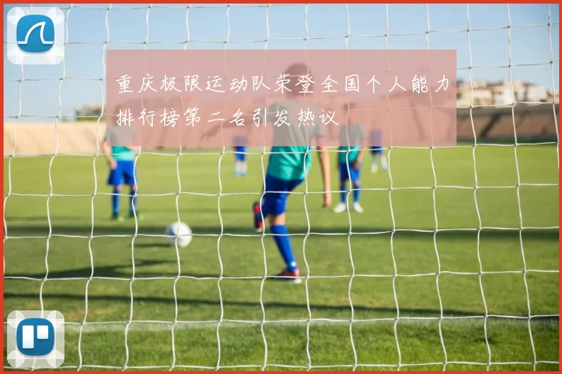 重庆极限运动队荣登全国个人能力排行榜第二名引发热议