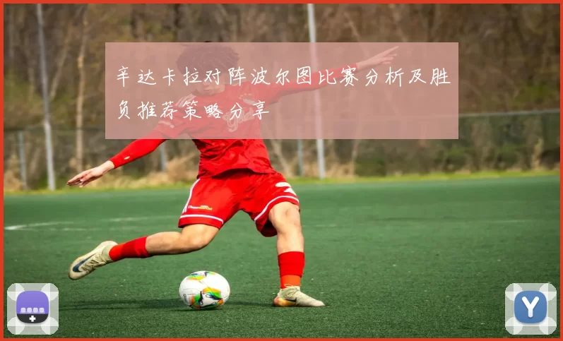 辛达卡拉对阵波尔图比赛分析及胜负推荐策略分享