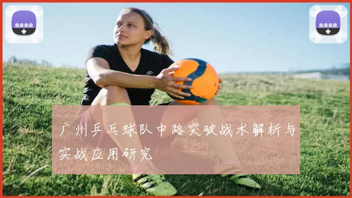 广州乒乓球队中路突破战术解析与实战应用研究