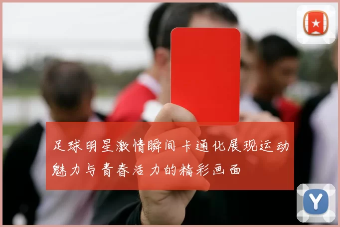 足球明星激情瞬间卡通化展现运动魅力与青春活力的精彩画面